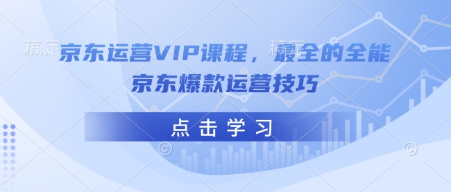 京东运营VIP课程,最全的全能京东爆款运营技巧 - 识享社-识享社