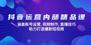 抖音运营内部精品课：涵盖账号运营, 视频制作, 直播技巧, 助力打造爆款...-识享社