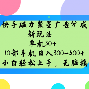 快手磁力聚星广告分成新玩法，单机30+，10部手机日入300-500+-识享社