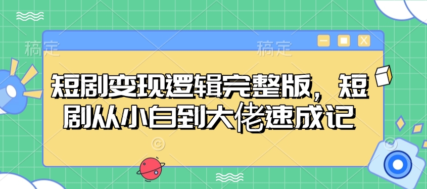 短剧变现逻辑完整版，短剧从小白到大佬速成记 - 识享社-识享社