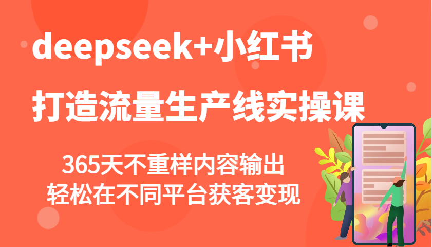 deepseek+小红书打造流量生产线实操课，365天不重样内容输出，轻松在不同平台获客变现 - 识享社-识享社