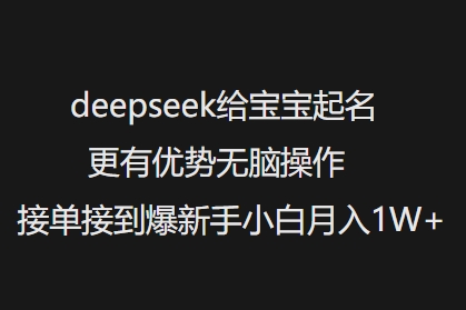 deepseek给宝宝起名更有优势无脑操作接单接到爆新手小白月入1W+ - 识享社-识享社