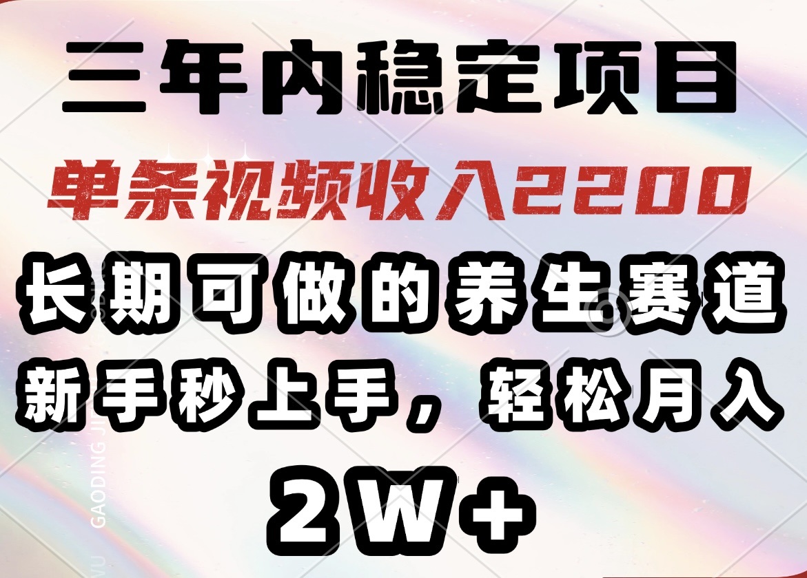 三年内稳定项目，长期可做的养生赛道，单条视频收入2200，新手秒上手，… - 识享社-识享社