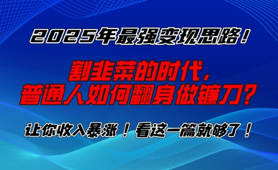 2025年最强变现思路，割韭菜的时代， 普通人如何翻身做镰刀？【揭秘】 - 识享社-识享社