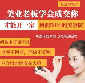 美业老板学会成交，你才能开一家利润50的美容院，从面诊到成交，从拓客到留客-识享社
