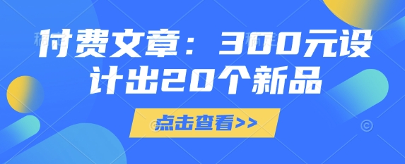 付费文章:300元设计出20个新品 - 识享社-识享社
