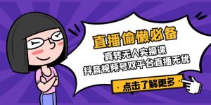 直播偷懒必备!真转无人实操课,抖音视频号双平台直播无忧-识享社
