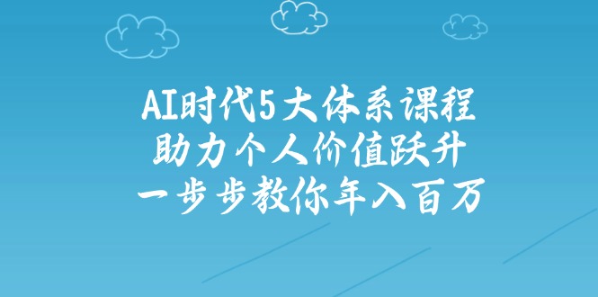 AI时代5大体系课程:助力个人价值跃升,一步步教你年入百万 - 识享社-识享社