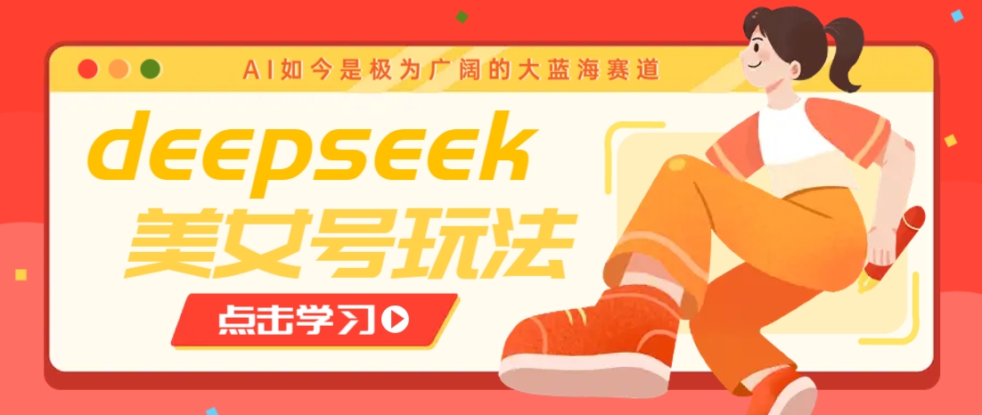 借助deepseek创作出各种风格的美女视频，7天快速涨粉，多种变现月入万元 - 识享社-识享社