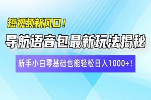 短视频新风口！导航语音包最新玩法揭秘，新手小白零基础也能轻松日入10...-识享社