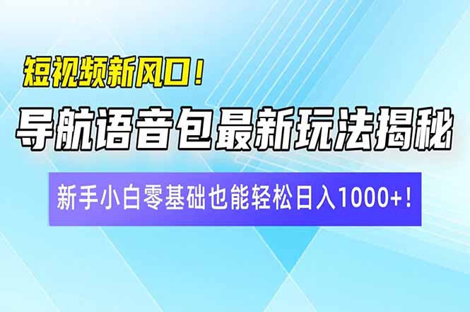 短视频新风口！导航语音包最新玩法揭秘，新手小白零基础也能轻松日入10… - 识享社-识享社