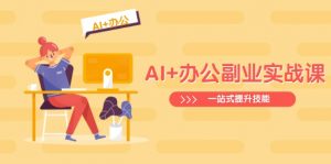 AI+办公副业实战课：从Excel到PPT，从行业分析到视频制作，一站式提升技能-识享社