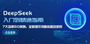 DeepSeek入门到精通指南,7大场景50案例,全套提示词助你高效使用-识享社