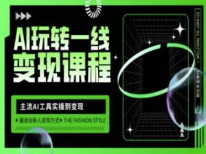 AI玩转一线变现课程，主流AI工具实操到变现，玩转AI自媒体，打爆你的线上流量-识享社