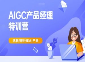 AIGC产品经理特训营-产品经理较教程，求职转行做AI产品-识享社