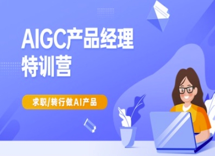 AIGC产品经理特训营-产品经理较教程，求职转行做AI产品 - 识享社-识享社