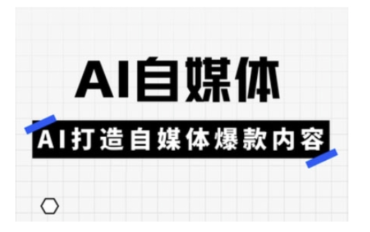Ai自媒体实操课，AI打造自媒体爆款内容 - 识享社-识享社