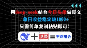 用deep seek结合今日头条做爆文，单日收益稳定破1000+，只需简单复制粘...-识享社