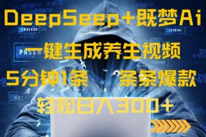 DeepSeek+既梦Ai生成养生视频，5分钟一条，条条爆款，轻松日入300+-识享社