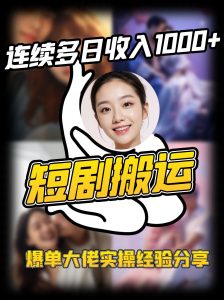 短剧搬运项目 连续多日收入1000+ 爆单大佬实操经验分享-识享社