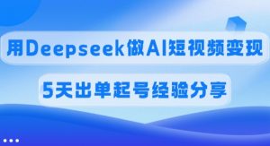 佣金45%，用Deepseek做AI短视频变现，5天出单起号经验分享-识享社