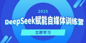 DeepSeek赋能自媒体训练营，定位、变现、爆文全攻略！-识享社