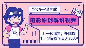2025最新一键生成原创电影解说视频，小白也可无脑矩阵操作，一天几分钟...-识享社