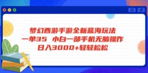 梦幻西游手游全新蓝海玩法 一单35 小白一部手机无脑操作 日入3000+轻轻...-识享社