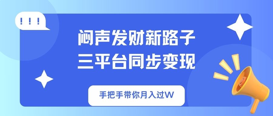 闷声发财新路子！三平台同步变现，手把手带你月入过W - 识享社-识享社