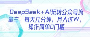 DeepSeek+AI玩转公众号流量主，每天几分钟，月入过W，操作简单0门槛-识享社