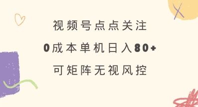 视频号点点关注，0成本单号80+，可矩阵，绿色正规，长期稳定【揭秘】 - 识享社-识享社