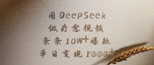 用DeepSeek做疗愈视频，条条10W+爆款，单日变现多张-识享社