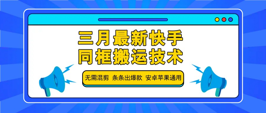 三月最新快手同框搬运技术,无需混剪 条条出爆款 安卓苹果通用 - 识享社-识享社