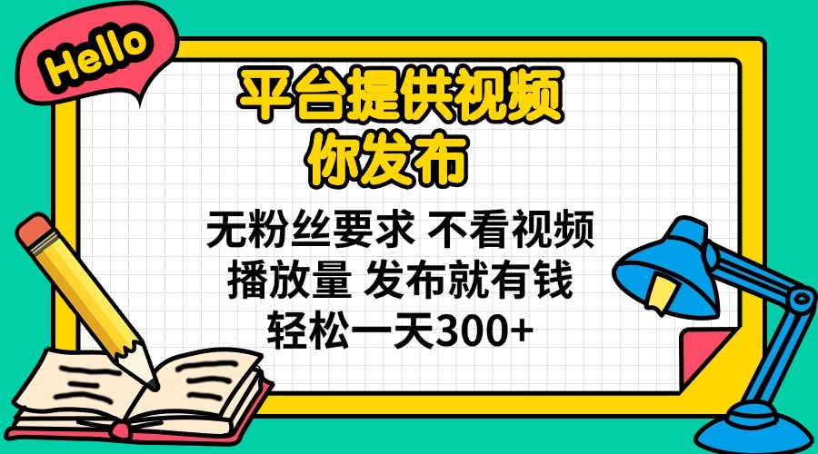 平台提供视频 你发布 无粉丝要求 不看视频播放量 发布就有钱 轻松一天300+ - 识享社-识享社