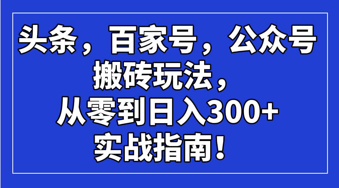 头条,百家号,公众号搬砖玩法,从零到日入300+的实战指南! - 识享社-识享社