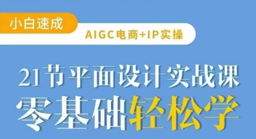 AIGC电商必备实操21节平面设计实战课，教你玩转AI - 识享社-识享社