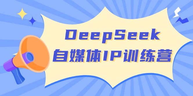 DeepSeek自媒体IP训练营，掌握四位定位法 长板变现模型 开启自媒体新篇章 - 识享社-识享社