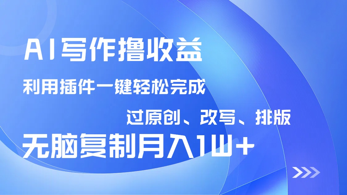 AI写作撸收益，利用插件改写排版100%过原创，小白无脑复制粘贴月入10000+ - 识享社-识享社