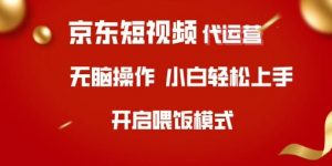 京东短视频代运营,全程喂饭,小白轻松上手【揭秘】-识享社