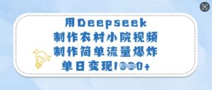 用Deepseek制作农村小院视频，制作简单流量爆炸，单日变现多张-识享社