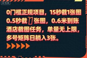 0门槛正规项目,15秒截1张图,0.6米到账,酒店截图任务,单量无上限,多号矩阵日躺入3张【揭秘】-识享社