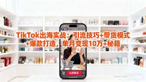 「TikTok出海实战」引流技巧+带货模式+爆款打造,单月变现10万+秘籍-识享社