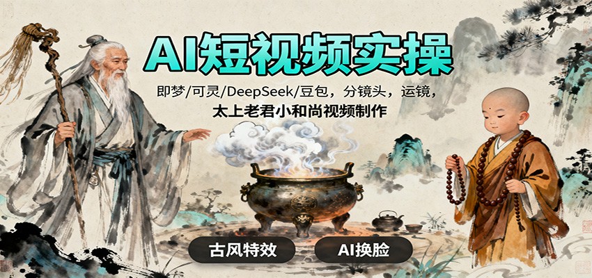 AI短视频实操，即梦/可灵/DeepSeek/豆包，分镜头，运镜，太上老君小和尚视频制作 - 识享社-识享社