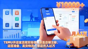 TEMU开店全流程实操课，覆盖店铺注册、运营准备、发货物流，单店月入过万-识享社