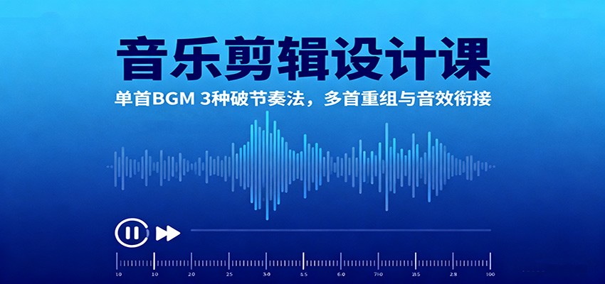 图片[1]-音乐剪辑设计课：单首BGM 3种破节奏法，多首重组与音效衔接 - 识享社-识享社