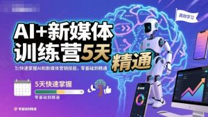AI+新媒体训练营,5天快速掌握AI和新媒体营销技能,零基础到精通-识享社