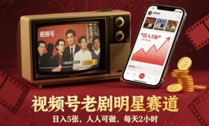 视频号老剧明星赛道，日入5张，人人可做，每天2小时-识享社