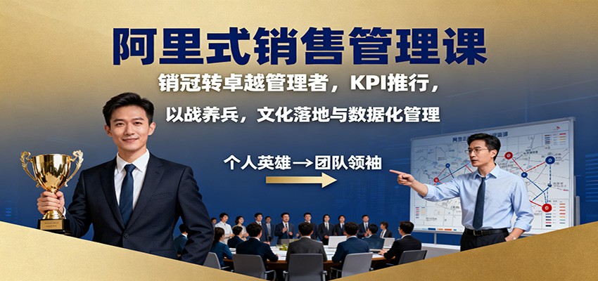阿里式销售管理课:销冠转型卓越管理者,掌握KPI推行、以战养兵与文化落地