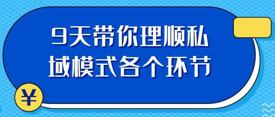 私域运营难题怎么破?9天专项课带你理顺全环节,实现留存与转化双提升