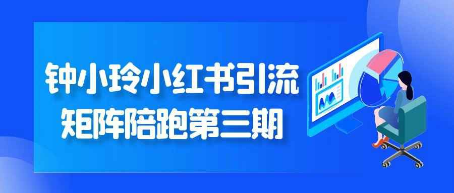 小红书矩阵怎么搭建？钟小玲第三期陪跑营：全流程拆解AI辅助引流技巧，快速起号